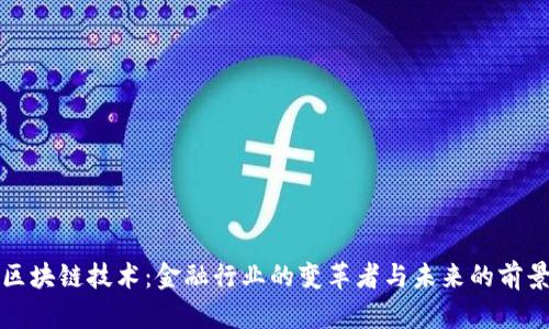 区块链技术：金融行业的变革者与未来的前景