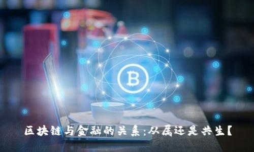 区块链与金融的关系：从属还是共生？