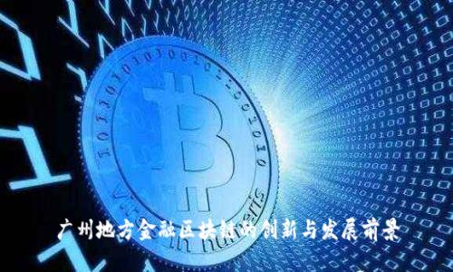 广州地方金融区块链的创新与发展前景
