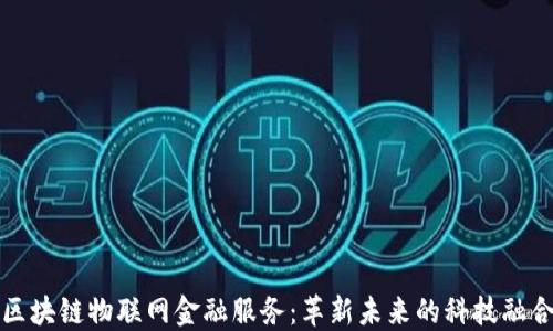 
区块链物联网金融服务：革新未来的科技融合