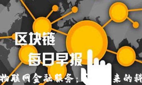 
区块链物联网金融服务：革新未来的科技融合