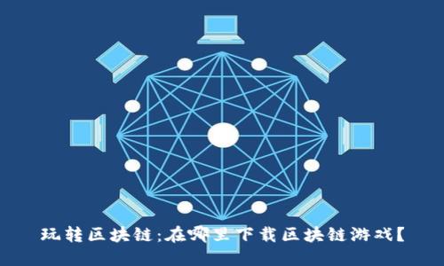 玩转区块链：在哪里下载区块链游戏？