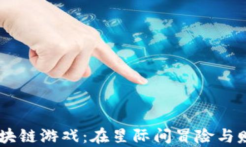 
Galaxy区块链游戏：在星际间冒险与赚钱的未来