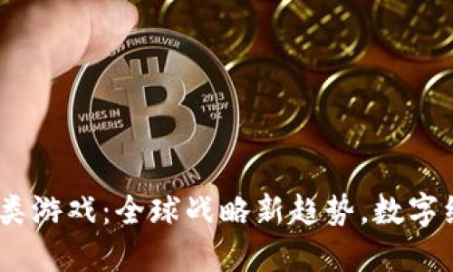 区块链4X类游戏：全球战略新趋势，数字经济的未来