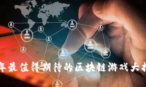明年最值得期待的区块链游戏大揭秘
