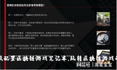 如何选择低配置区块链游戏笔记本，玩转区块链游戏的最佳选择