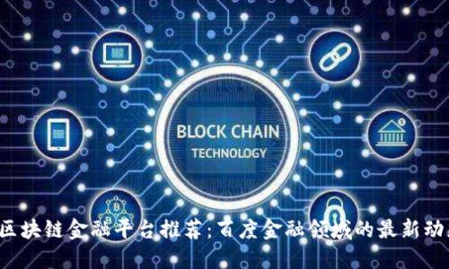 2023年区块链金融平台推荐：百度金融领域的最新动态与应用