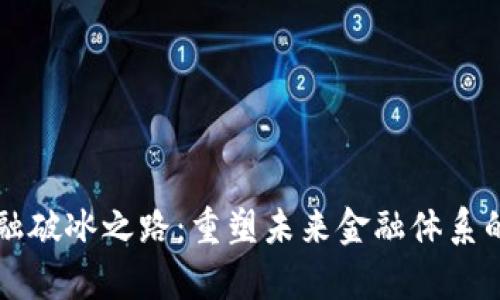 区块链金融破冰之路：重塑未来金融体系的深度解析