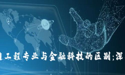 区块链工程专业与金融科技的区别：深入解析