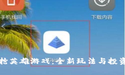 区块链抢英雄游戏：全新玩法与投资新机遇
