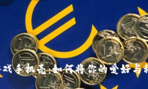 区块链游戏手机壳：如何将你的爱好与科技结合？