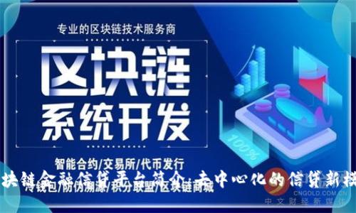 区块链金融信贷平台简介：去中心化的信贷新模式