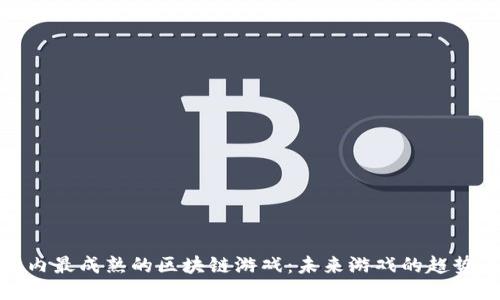 探索国内最成熟的区块链游戏：未来游戏的趋势与挑战