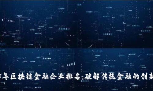 2023年区块链金融企业排名：破解传统金融的创新密码
