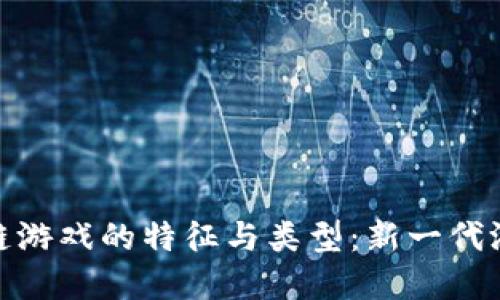 探索区块链游戏的特征与类型：新一代游戏的革命