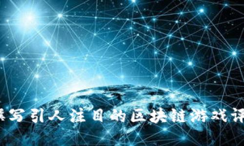 如何撰写引人注目的区块链游戏评价语？