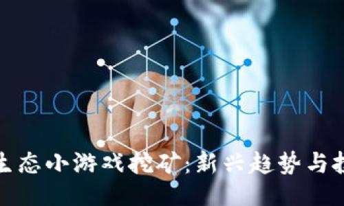```xml
区块链生态小游戏挖矿：新兴趋势与投资机会