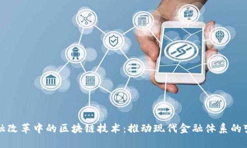 金融改革中的区块链技术：推动现代金融体系的变革