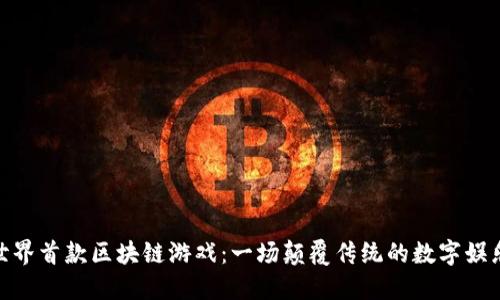 探索世界首款区块链游戏：一场颠覆传统的数字娱乐革命