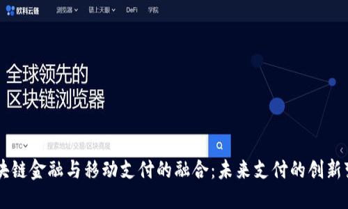 区块链金融与移动支付的融合：未来支付的创新变革