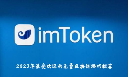 2023年最受欢迎的免费区块链游戏推荐