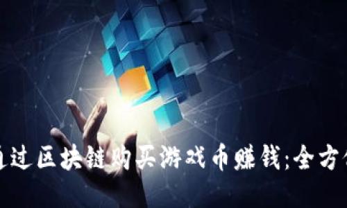 如何通过区块链购买游戏币赚钱：全方位指南