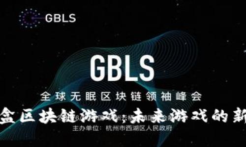 探索盲盒区块链游戏：未来游戏的新兴趋势