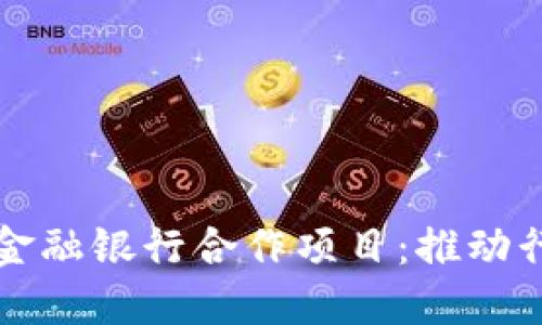 区块链技术与金融银行合作项目：推动行业革新与发展