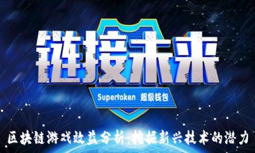   
区块链游戏效益分析：挖掘新兴技术的潜力