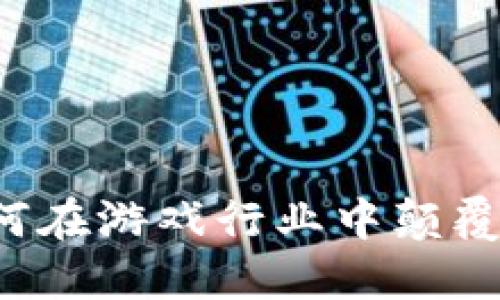 区块链如何在游戏行业中颠覆传统模式？