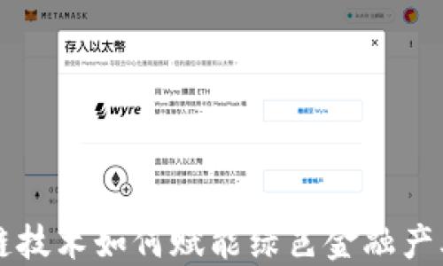 
区块链技术如何赋能绿色金融产业发展