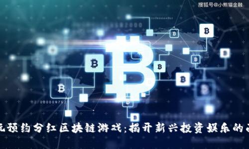 畅玩预约分红区块链游戏：揭开新兴投资娱乐的面纱