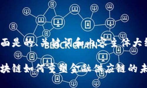 下面是的、关键词和内容主体大纲：

区块链如何重塑金融供应链的未来