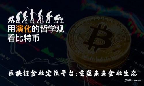 区块链金融定位平台：重塑未来金融生态