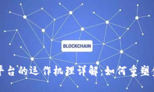 区块链金融平台的运作机理详解：如何重塑金融服务行业