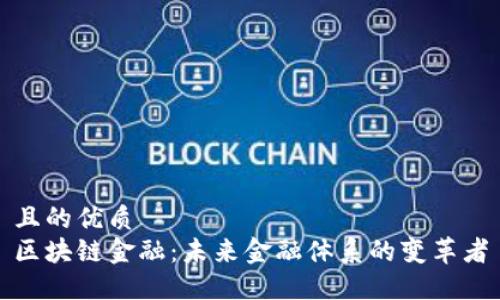 且的优质
区块链金融：未来金融体系的变革者