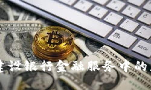 区块链技术在建设银行金融服务中的应用与未来展望