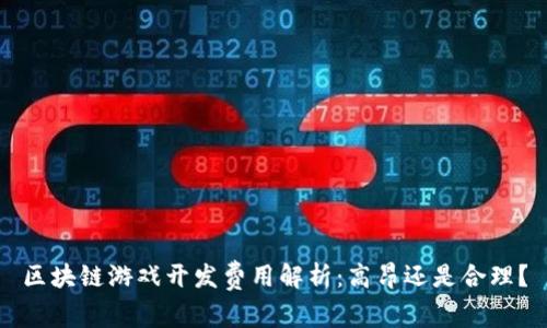 区块链游戏开发费用解析：高昂还是合理？