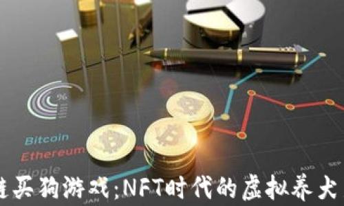 
区块链买狗游戏：NFT时代的虚拟养犬新玩法