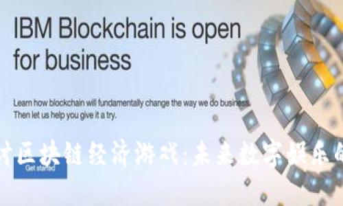 深入探讨区块链经济游戏：未来数字娱乐的新维度