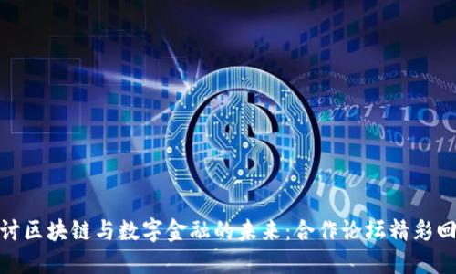 探讨区块链与数字金融的未来：合作论坛精彩回顾