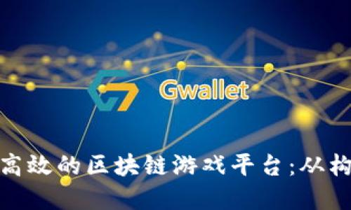 如何建立高效的区块链游戏平台：从构思到实施