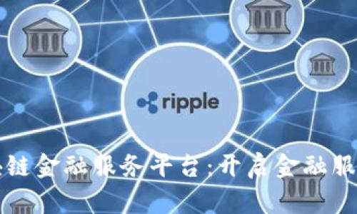 惠州区块链金融服务平台：开启金融服务新纪元