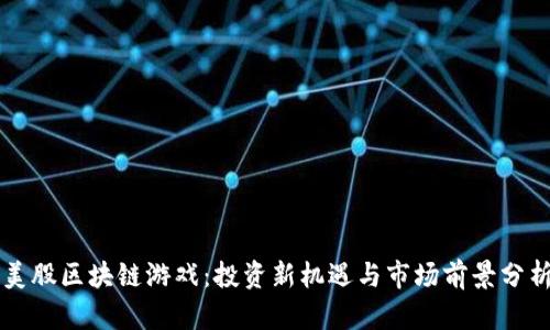 美股区块链游戏：投资新机遇与市场前景分析