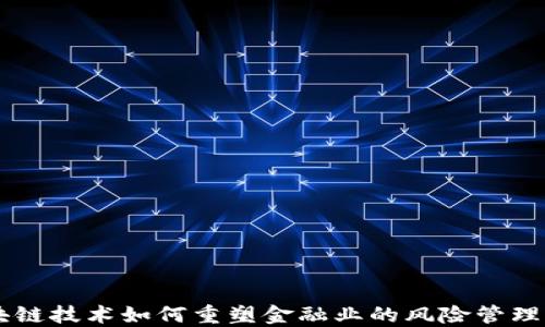 
区块链技术如何重塑金融业的风险管理体系
