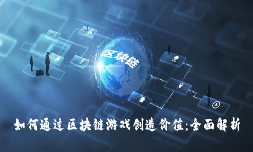 如何通过区块链游戏创造价值：全面解析