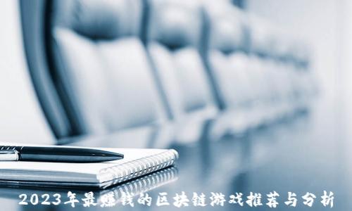 
2023年最赚钱的区块链游戏推荐与分析