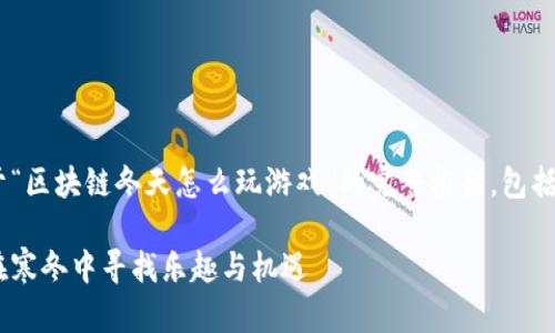 当然可以！以下是一个关于“区块链冬天怎么玩游戏”的完整框架，包括、关键词、大纲和内容介绍。

区块链冬天怎么玩游戏：在寒冬中寻找乐趣与机遇