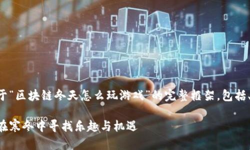 当然可以！以下是一个关于“区块链冬天怎么玩游戏”的完整框架，包括、关键词、大纲和内容介绍。

区块链冬天怎么玩游戏：在寒冬中寻找乐趣与机遇