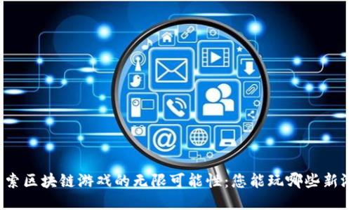: 探索区块链游戏的无限可能性：您能玩哪些新游戏？